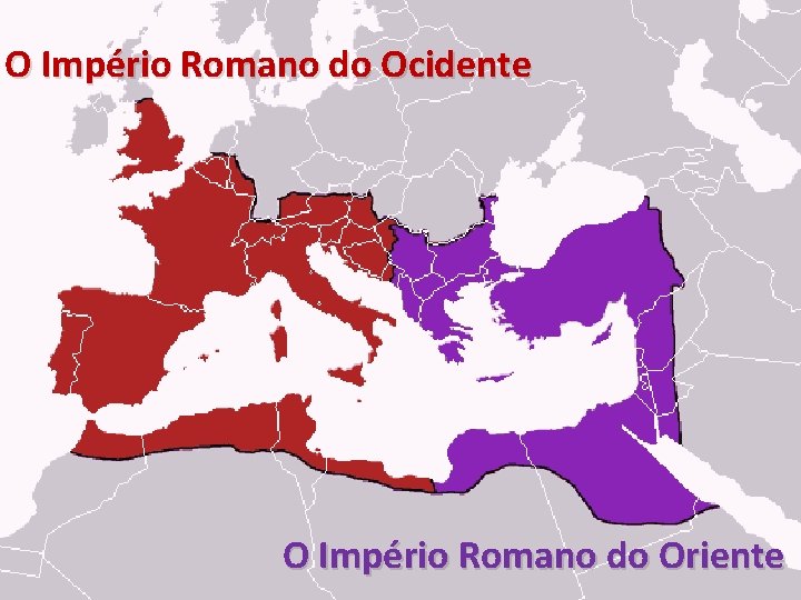 ARomano Divisão do império O Império do Ocidente O Império Romano do Oriente 