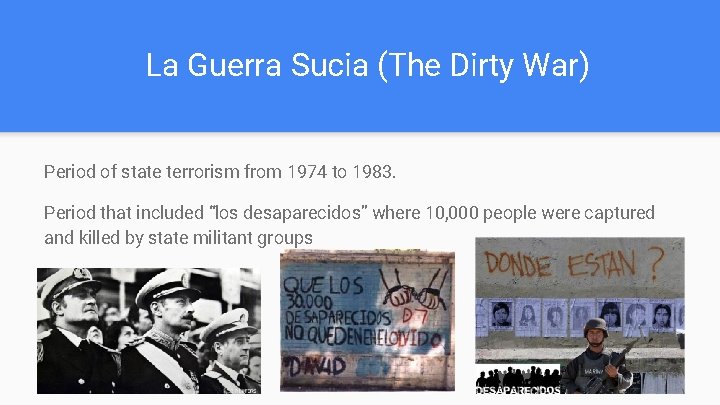 La Guerra Sucia (The Dirty War) Period of state terrorism from 1974 to 1983. La Guerra Sucia (The Dirty War) Period of state terrorism from 1974 to 1983.