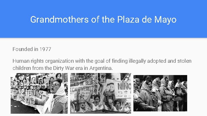 Grandmothers of the Plaza de Mayo Founded in 1977 Human rights organization with the Grandmothers of the Plaza de Mayo Founded in 1977 Human rights organization with the