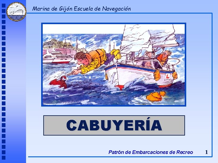 Marina de Gijón Escuela de Navegación CABUYERÍA Patrón de Embarcaciones de Recreo 1 