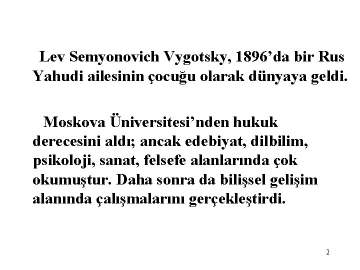 Lev Semyonovich Vygotsky, 1896’da bir Rus Yahudi ailesinin çocuğu olarak dünyaya geldi. Moskova Üniversitesi’nden Lev Semyonovich Vygotsky, 1896’da bir Rus Yahudi ailesinin çocuğu olarak dünyaya geldi. Moskova Üniversitesi’nden