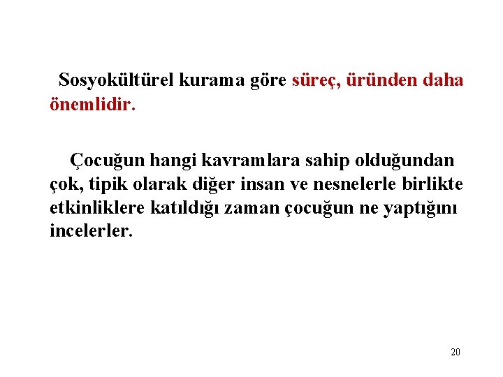 Sosyokültürel kurama göre süreç, üründen daha önemlidir. Çocuğun hangi kavramlara sahip olduğundan çok, tipik Sosyokültürel kurama göre süreç, üründen daha önemlidir. Çocuğun hangi kavramlara sahip olduğundan çok, tipik