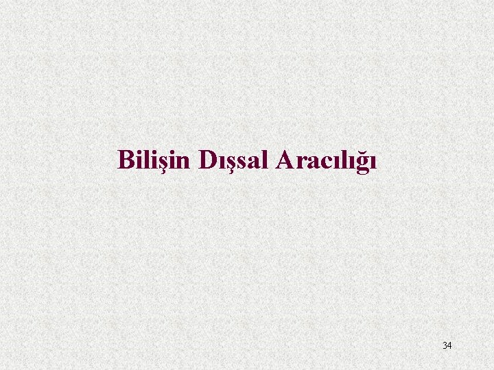 Bilişin Dışsal Aracılığı 34 Bilişin Dışsal Aracılığı 34