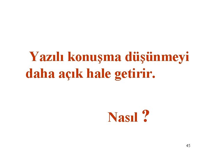 Yazılı konuşma düşünmeyi daha açık hale getirir. Nasıl ? 45 Yazılı konuşma düşünmeyi daha açık hale getirir. Nasıl ? 45