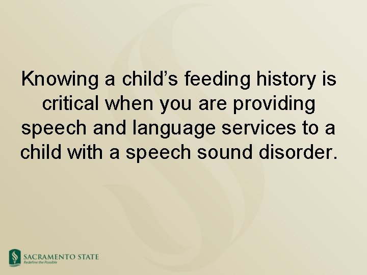 Knowing a child’s feeding history is critical when you are providing speech and language