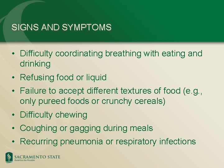 SIGNS AND SYMPTOMS • Difficulty coordinating breathing with eating and drinking • Refusing food