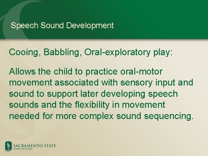 Speech Sound Development Cooing, Babbling, Oral-exploratory play: Allows the child to practice oral-motor movement