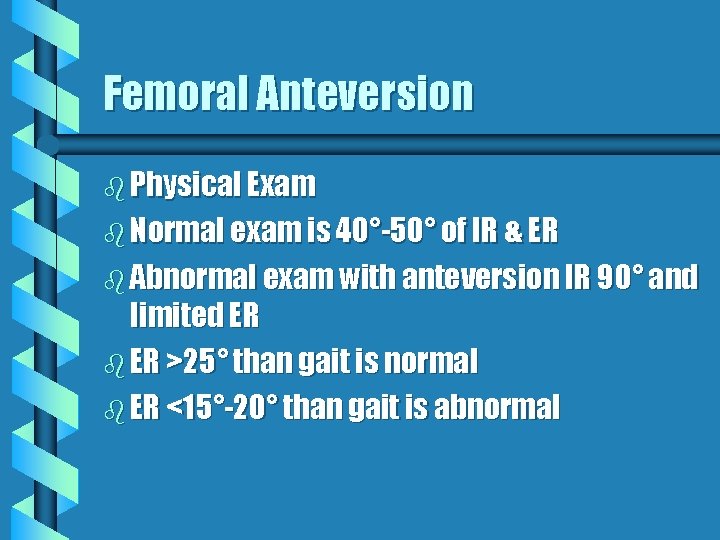 Femoral Anteversion b Physical Exam b Normal exam is 40°-50° of IR & ER