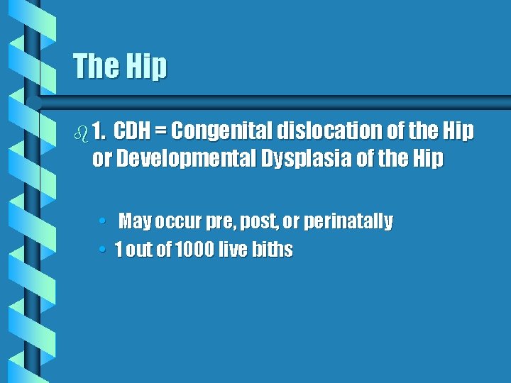 The Hip b 1. CDH = Congenital dislocation of the Hip or Developmental Dysplasia The Hip b 1. CDH = Congenital dislocation of the Hip or Developmental Dysplasia
