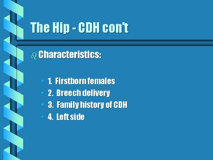 The Hip - CDH con’t b Characteristics: • • 1. Firstborn females 2. Breech