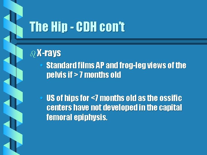 The Hip - CDH con’t b X-rays • Standard films AP and frog-leg views The Hip - CDH con’t b X-rays • Standard films AP and frog-leg views