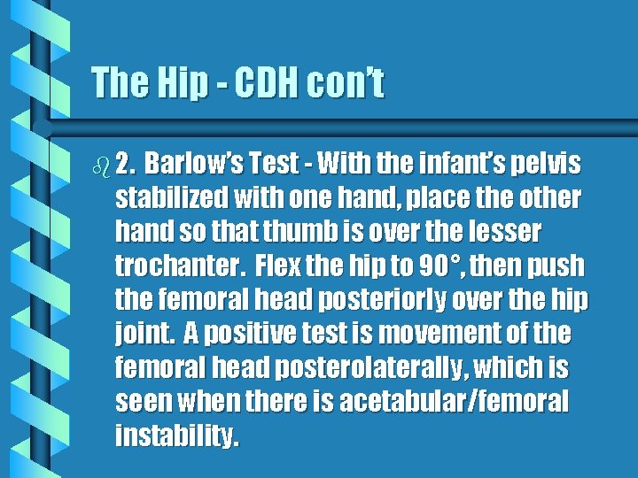 The Hip - CDH con’t b 2. Barlow’s Test - With the infant’s pelvis