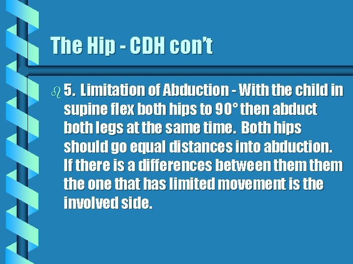 The Hip - CDH con’t b 5. Limitation of Abduction - With the child