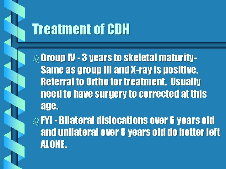 Treatment of CDH b Group IV - 3 years to skeletal maturity- Same as