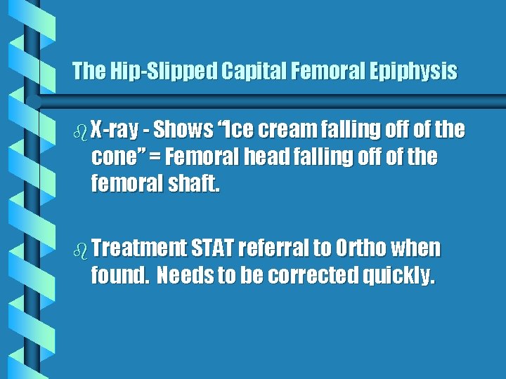 The Hip-Slipped Capital Femoral Epiphysis b X-ray - Shows “Ice cream falling off of The Hip-Slipped Capital Femoral Epiphysis b X-ray - Shows “Ice cream falling off of