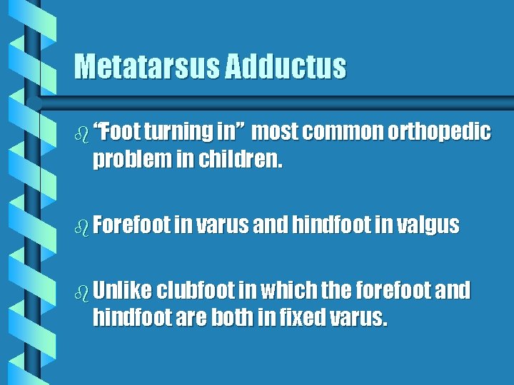 Metatarsus Adductus b “Foot turning in” most common orthopedic problem in children. b Forefoot