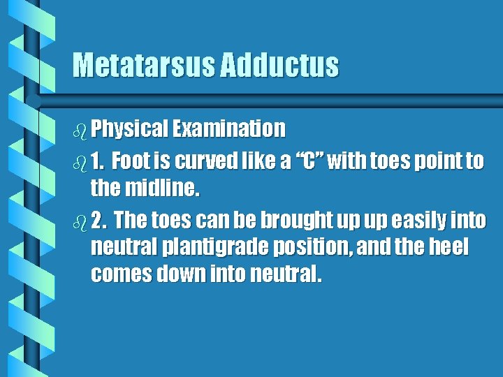 Metatarsus Adductus b Physical Examination b 1. Foot is curved like a “C” with