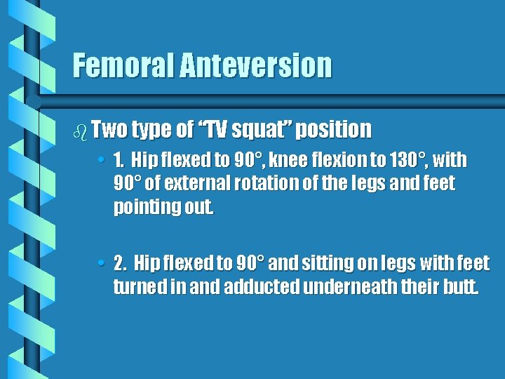 Femoral Anteversion b Two type of “TV squat” position • 1. Hip flexed to