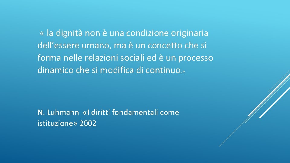  « la dignità non è una condizione originaria dell’essere umano, ma è un