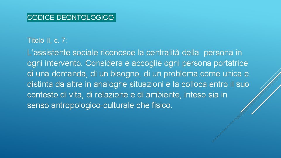 CODICE DEONTOLOGICO Titolo II, c. 7: L’assistente sociale riconosce la centralità della persona in