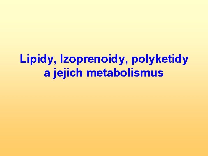 Lipidy, Izoprenoidy, polyketidy a jejich metabolismus 