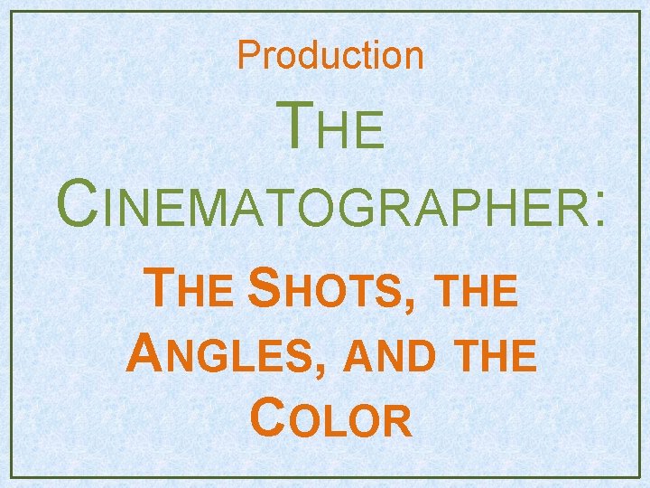 Production THE CINEMATOGRAPHER: THE SHOTS, THE ANGLES, AND THE COLOR Production THE CINEMATOGRAPHER: THE SHOTS, THE ANGLES, AND THE COLOR