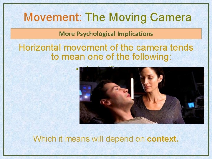 Movement: The Moving Camera More Psychological Implications Horizontal movement of the camera tends to Movement: The Moving Camera More Psychological Implications Horizontal movement of the camera tends to
