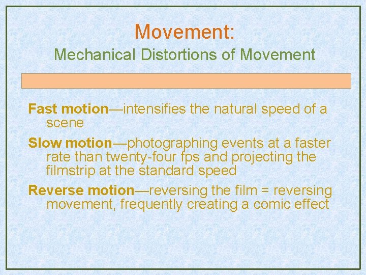 Movement: Mechanical Distortions of Movement Fast motion—intensifies the natural speed of a scene Slow Movement: Mechanical Distortions of Movement Fast motion—intensifies the natural speed of a scene Slow