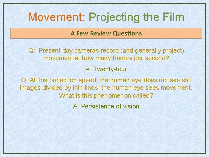 Movement: Projecting the Film A Few Review Questions Q: Present day cameras record (and Movement: Projecting the Film A Few Review Questions Q: Present day cameras record (and