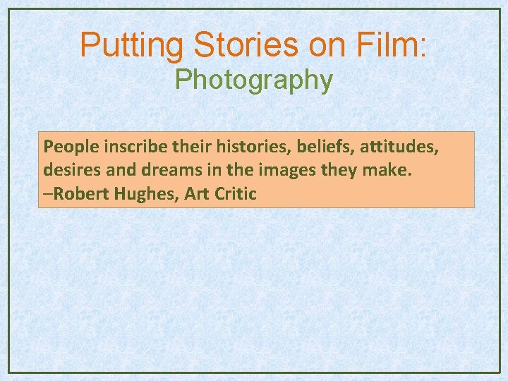 Putting Stories on Film: Photography People inscribe their histories, beliefs, attitudes, desires and dreams Putting Stories on Film: Photography People inscribe their histories, beliefs, attitudes, desires and dreams