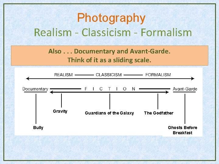 Photography Realism - Classicism - Formalism Also. . . Documentary and Avant-Garde. Think of Photography Realism - Classicism - Formalism Also. . . Documentary and Avant-Garde. Think of