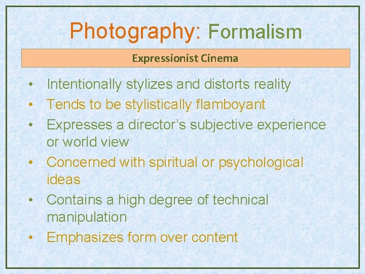 Photography: Formalism Expressionist Cinema • Intentionally stylizes and distorts reality • Tends to be Photography: Formalism Expressionist Cinema • Intentionally stylizes and distorts reality • Tends to be
