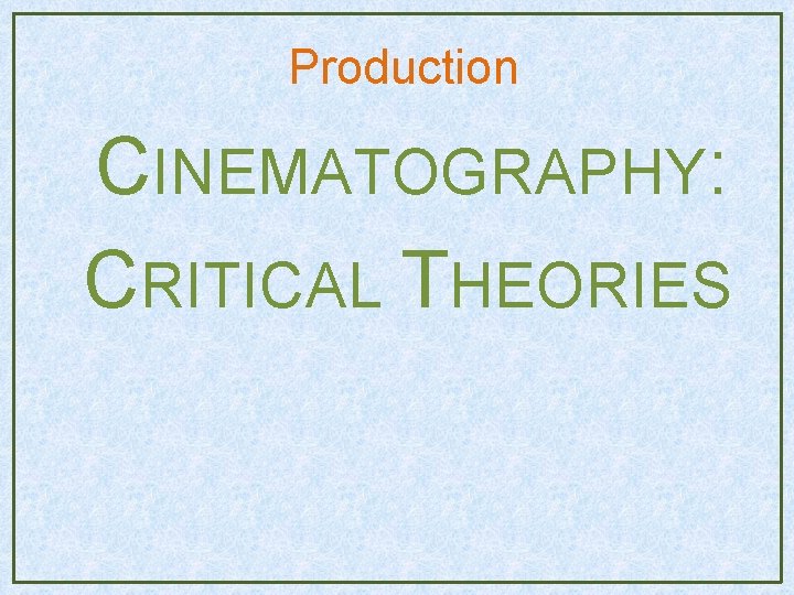 Production CINEMATOGRAPHY: CRITICAL THEORIES Production CINEMATOGRAPHY: CRITICAL THEORIES