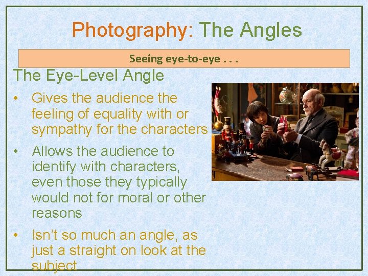 Photography: The Angles Seeing eye-to-eye. . . The Eye-Level Angle • Gives the audience Photography: The Angles Seeing eye-to-eye. . . The Eye-Level Angle • Gives the audience