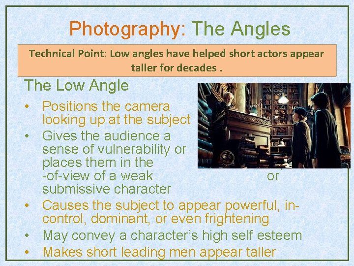 Photography: The Angles Technical Point: Low angles have helped short actors appear taller for Photography: The Angles Technical Point: Low angles have helped short actors appear taller for