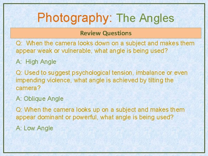 Photography: The Angles Review Questions Q: When the camera looks down on a subject Photography: The Angles Review Questions Q: When the camera looks down on a subject