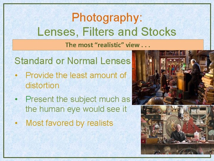 Photography: Lenses, Filters and Stocks The most “realistic” view. . . Standard or Normal Photography: Lenses, Filters and Stocks The most “realistic” view. . . Standard or Normal
