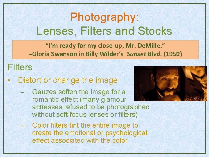 Photography: Lenses, Filters and Stocks “I’m ready for my close-up, Mr. De. Mille. ” Photography: Lenses, Filters and Stocks “I’m ready for my close-up, Mr. De. Mille. ”