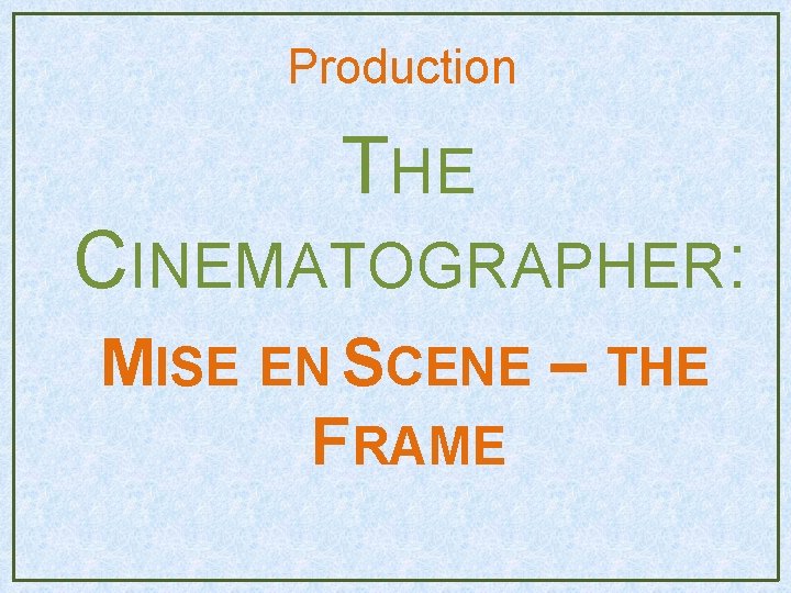Production THE CINEMATOGRAPHER: MISE EN SCENE – THE FRAME Production THE CINEMATOGRAPHER: MISE EN SCENE – THE FRAME