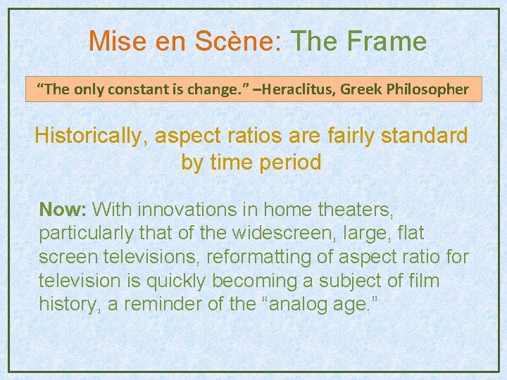 Mise en Scène: The Frame “The only constant is change. ” –Heraclitus, Greek Philosopher Mise en Scène: The Frame “The only constant is change. ” –Heraclitus, Greek Philosopher