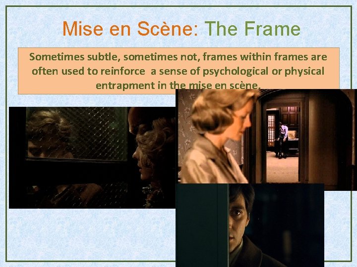 Mise en Scène: The Frame Sometimes subtle, sometimes not, frames within frames are often Mise en Scène: The Frame Sometimes subtle, sometimes not, frames within frames are often