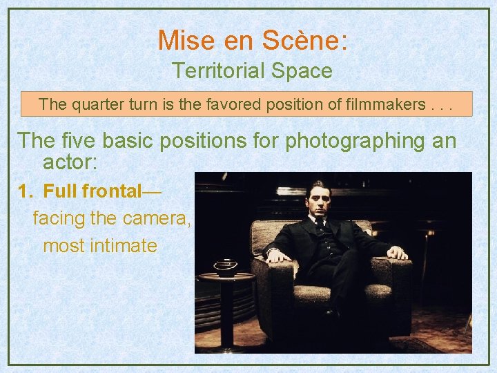 Mise en Scène: Territorial Space The quarter turn is the favored position of filmmakers. Mise en Scène: Territorial Space The quarter turn is the favored position of filmmakers.