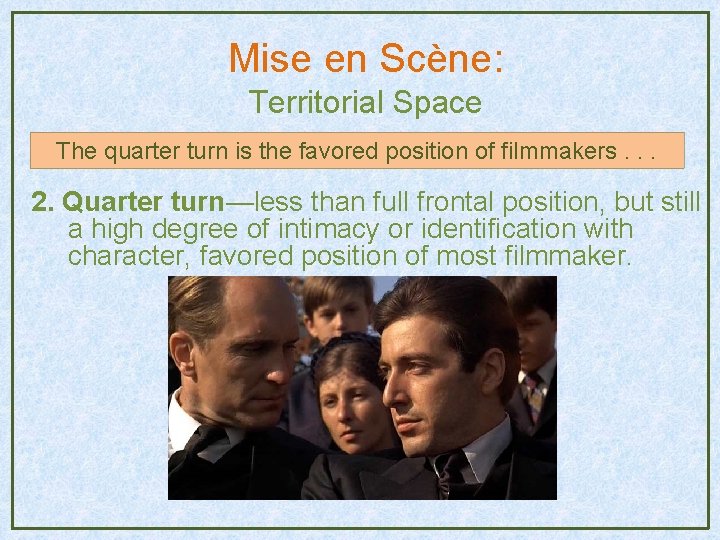 Mise en Scène: Territorial Space The quarter turn is the favored position of filmmakers. Mise en Scène: Territorial Space The quarter turn is the favored position of filmmakers.