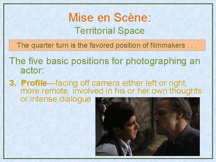 Mise en Scène: Territorial Space The quarter turn is the favored position of filmmakers. Mise en Scène: Territorial Space The quarter turn is the favored position of filmmakers.