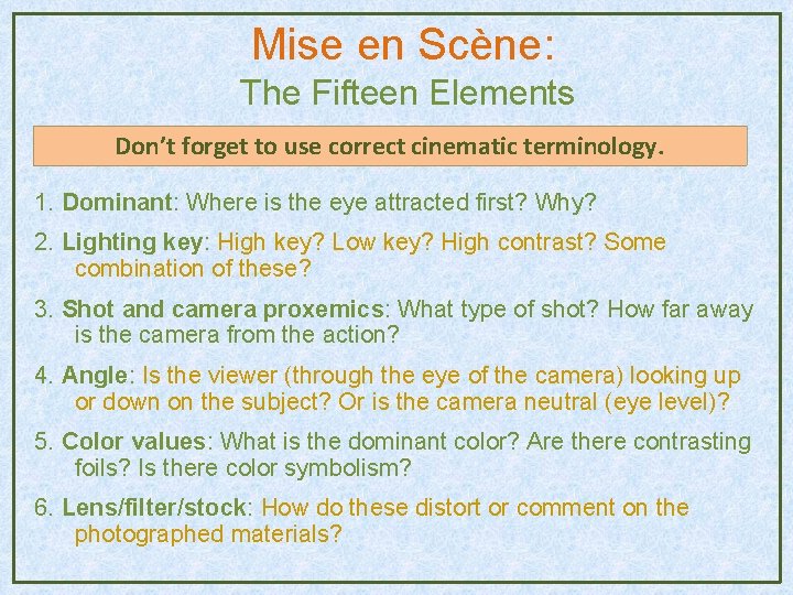 Mise en Scène: The Fifteen Elements Don’t forget to use correct cinematic terminology. 1. Mise en Scène: The Fifteen Elements Don’t forget to use correct cinematic terminology. 1.