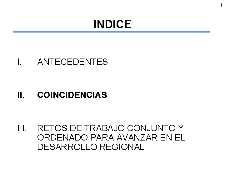 11 INDICE I. ANTECEDENTES II. COINCIDENCIAS III. RETOS DE TRABAJO CONJUNTO Y ORDENADO PARA
