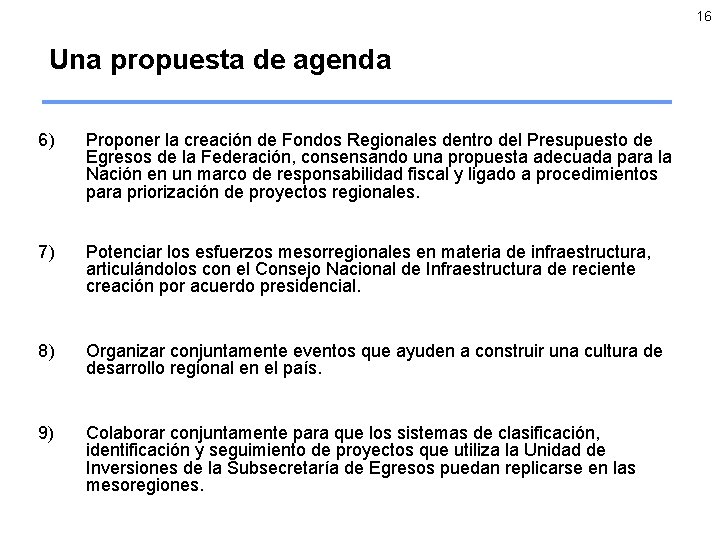 16 Una propuesta de agenda 6) Proponer la creación de Fondos Regionales dentro del