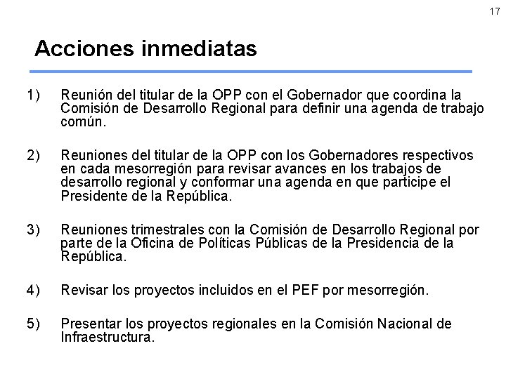 17 Acciones inmediatas 1) Reunión del titular de la OPP con el Gobernador que