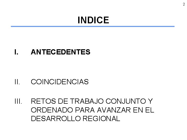 2 INDICE I. ANTECEDENTES II. COINCIDENCIAS III. RETOS DE TRABAJO CONJUNTO Y ORDENADO PARA