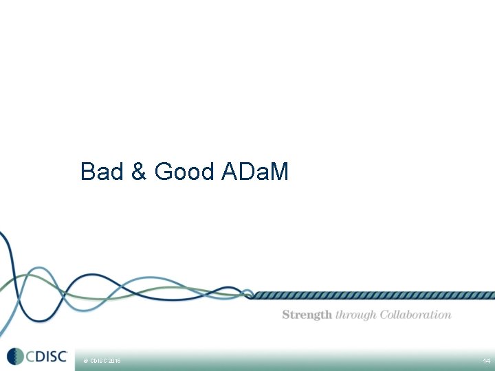 Bad & Good ADa. M © CDISC 2015 14 